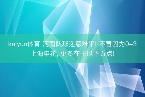 kaiyun体育 河南队球迷意难平! 不啻因为0-3上海申花, 更多在于以下五点!